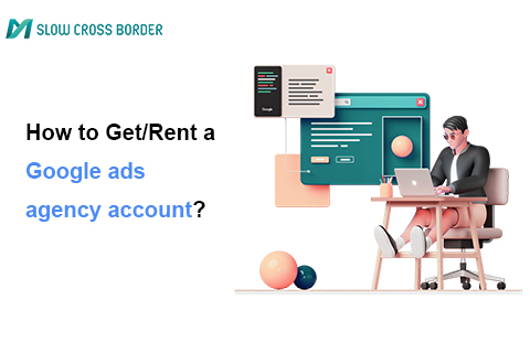 How to Quickly Get/Rent a Google Ads Agency Account?